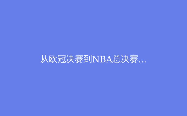 从欧冠决赛到NBA总决赛：数字化训练如何重塑现代体育竞争格局 - 4